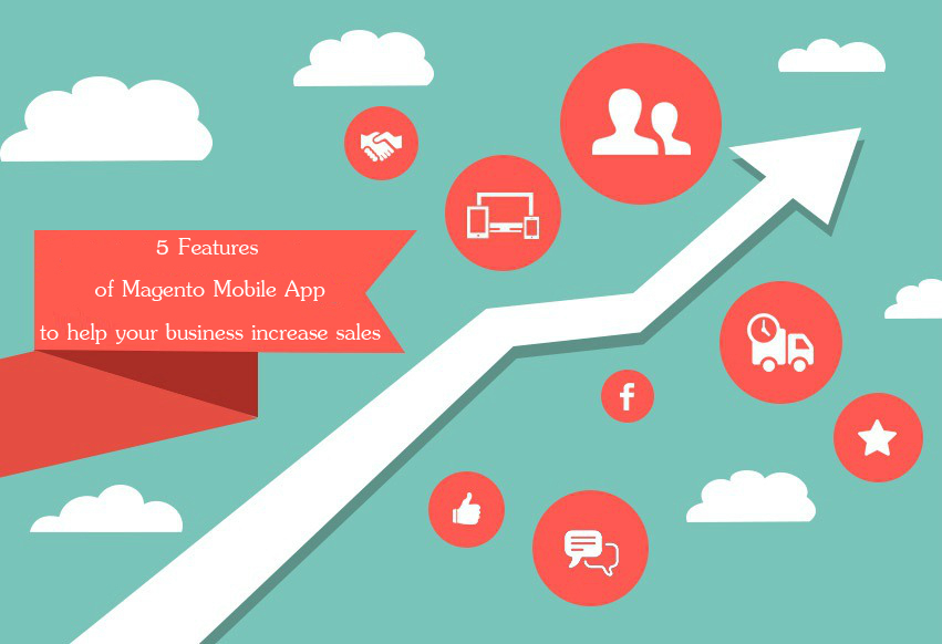 5 Features Of Magento Mobile App To Help Your Business Increase Sale